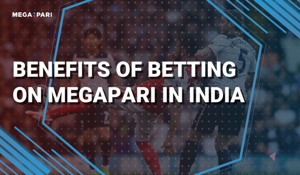 Benefits of Betting on Megapari in India